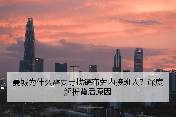 曼城为什么需要寻找德布劳内接班人？深度解析背后原因
